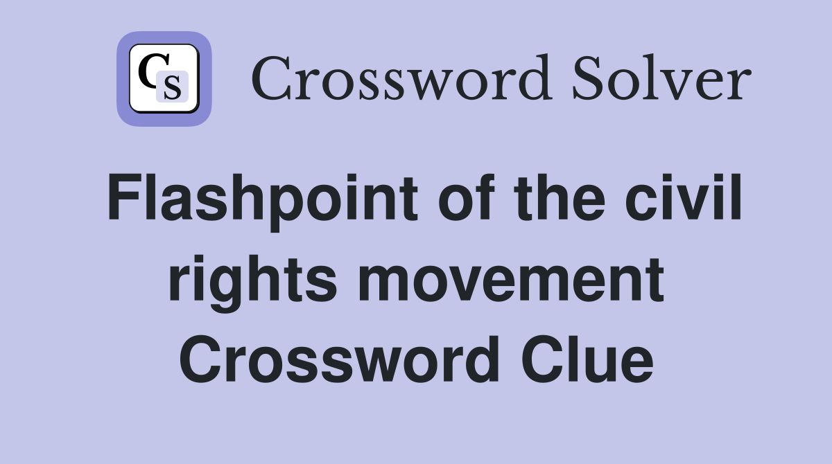 Flashpoint of the civil rights movement Crossword Clue