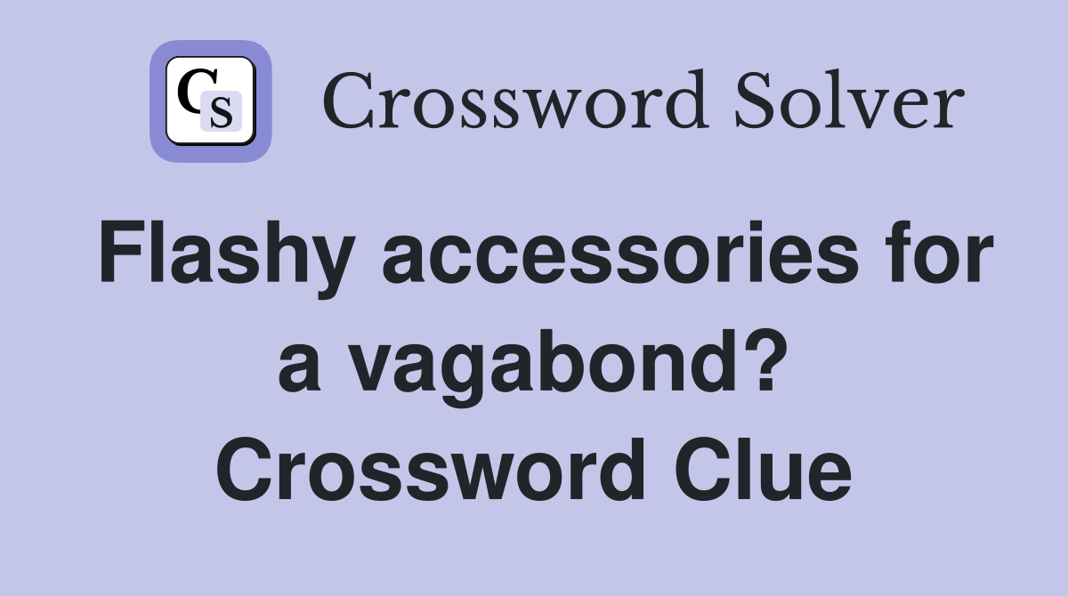 Flashy accessories for a vagabond? Crossword Clue