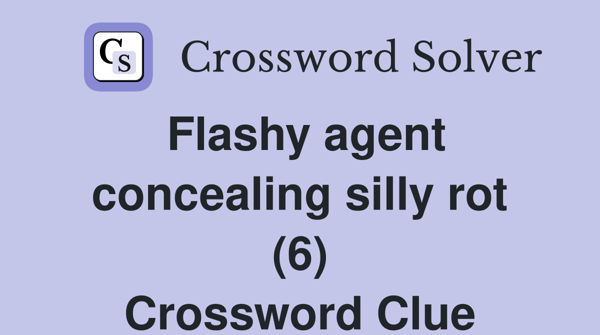 Flashy agent concealing silly rot (6) Crossword Clue