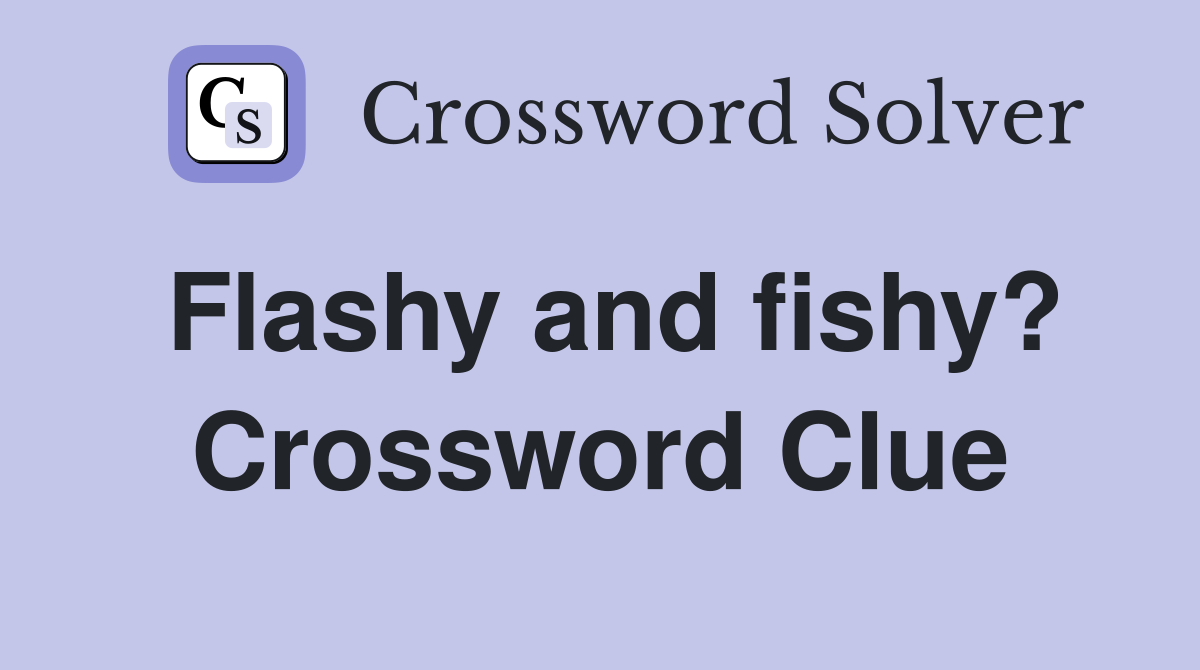Flashy and fishy? Crossword Clue