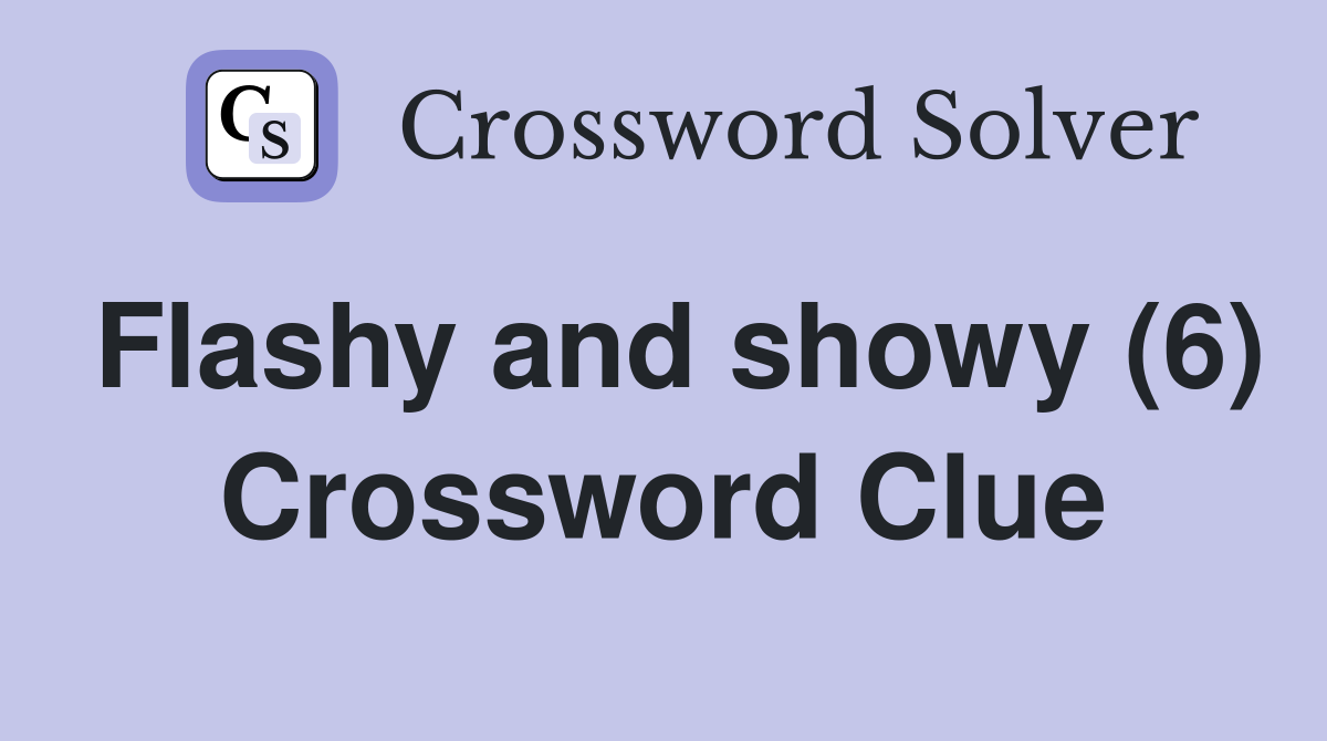 Flashy and showy (6) Crossword Clue