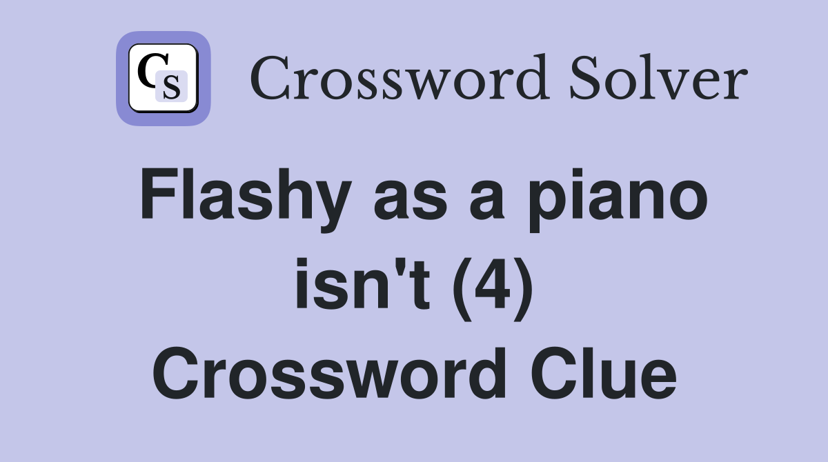 Flashy as a piano isn't (4) Crossword Clue