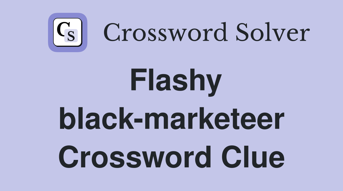 Flashy black-marketeer Crossword Clue