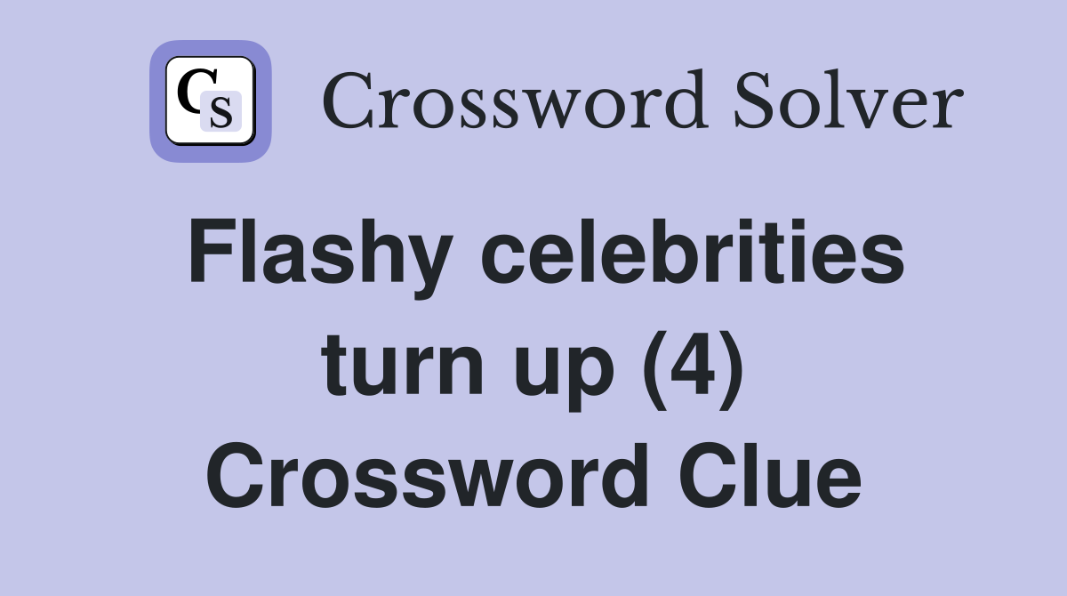 Flashy celebrities turn up (4) Crossword Clue