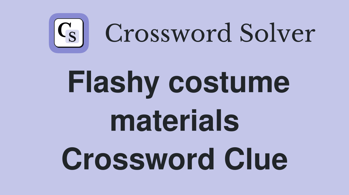 Flashy costume materials Crossword Clue