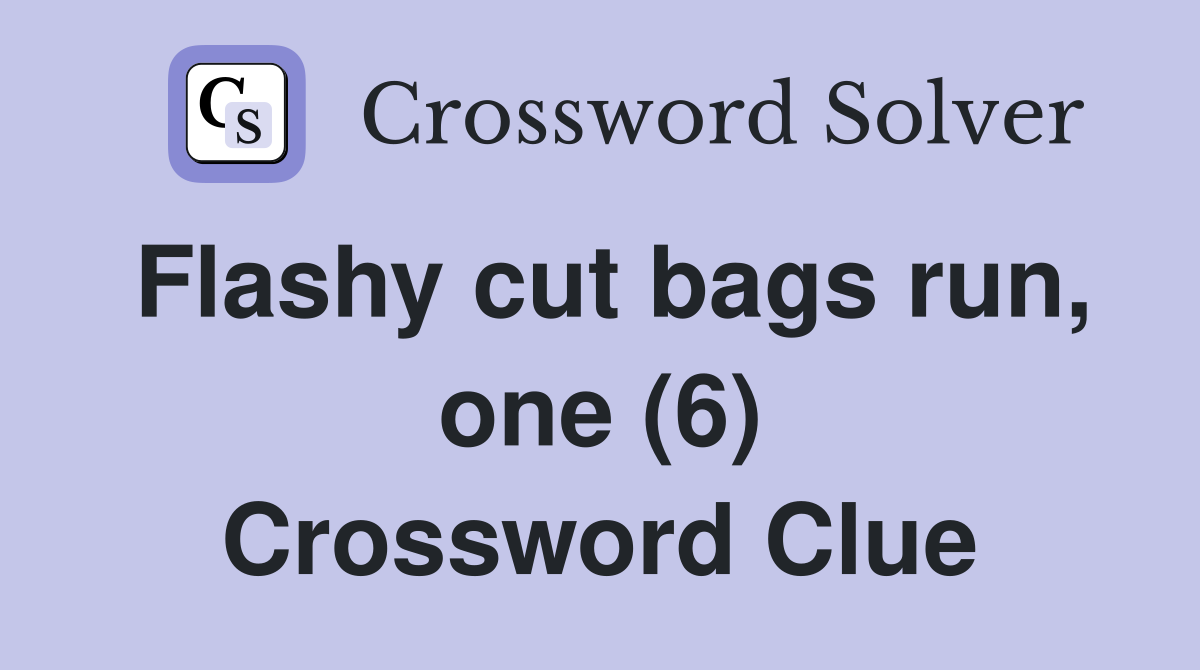 Flashy cut bags run, one (6) Crossword Clue