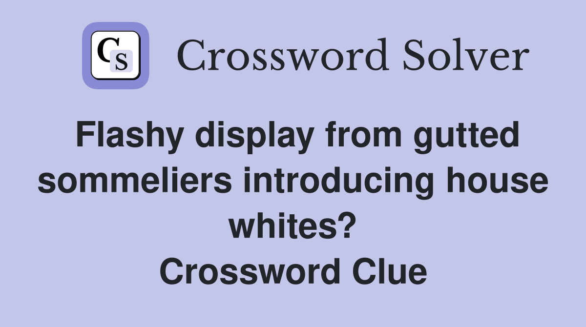 Flashy display from gutted sommeliers introducing house whites? Crossword Clue