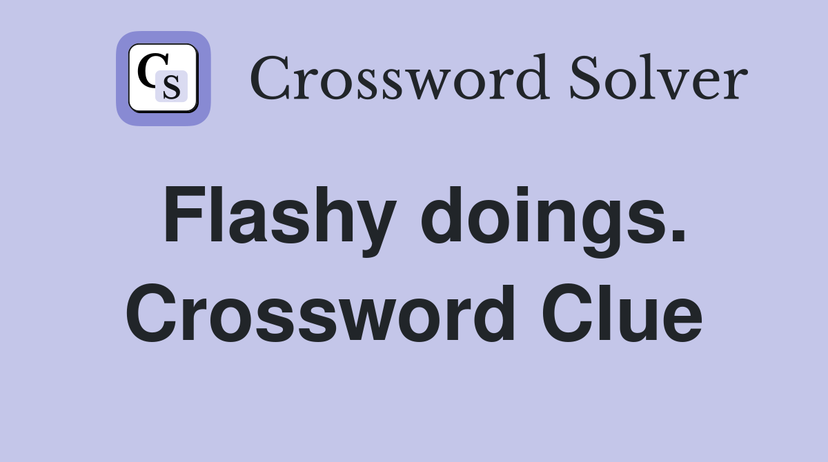 Flashy doings. Crossword Clue