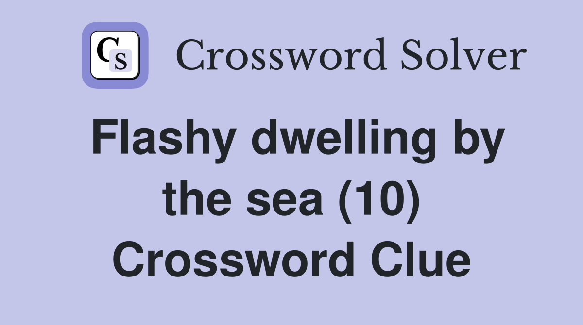 Flashy dwelling by the sea (10) Crossword Clue