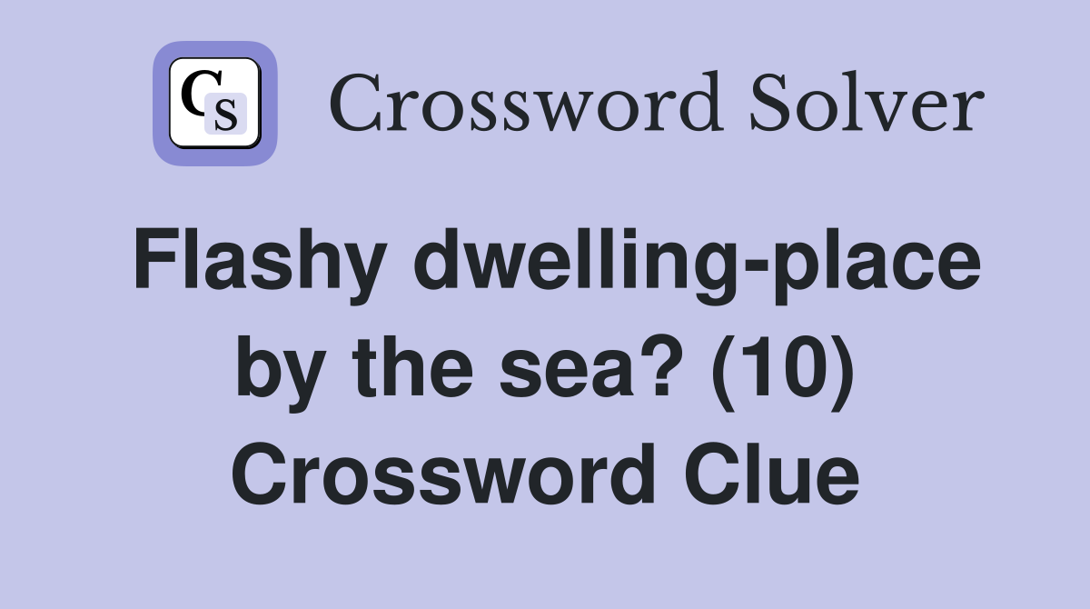Flashy dwelling-place by the sea? (10) Crossword Clue