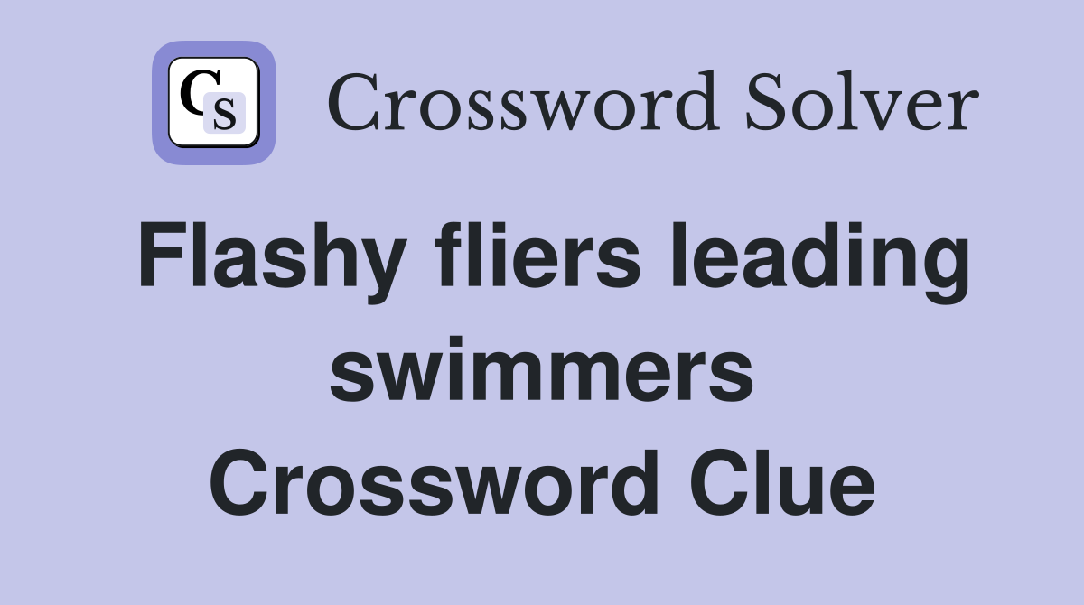 Flashy fliers leading swimmers Crossword Clue