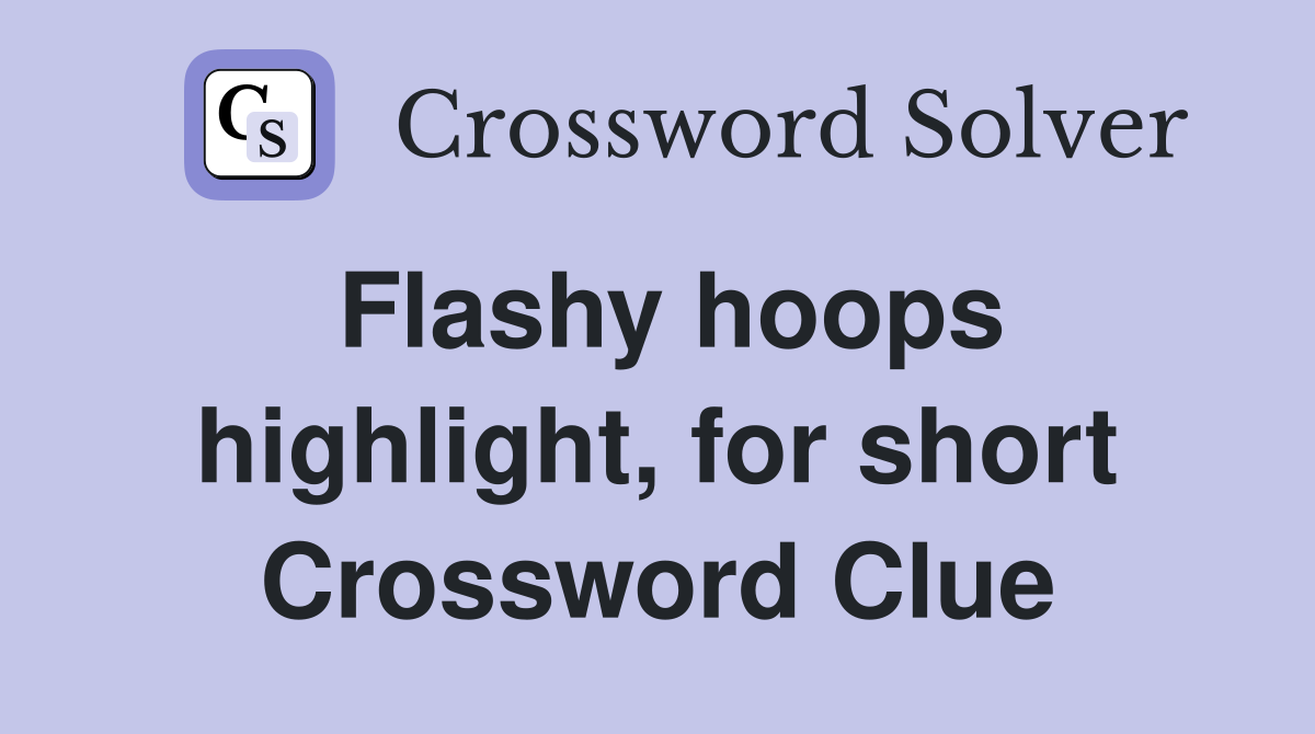 Flashy hoops highlight, for short Crossword Clue