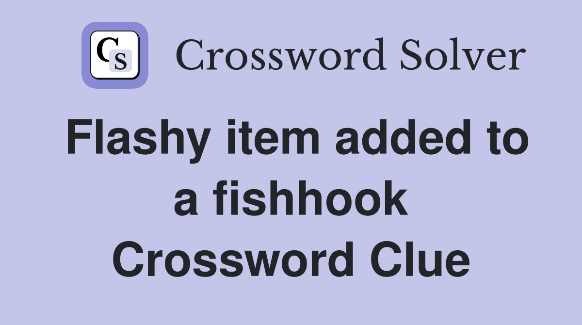 Flashy item added to a fishhook Crossword Clue