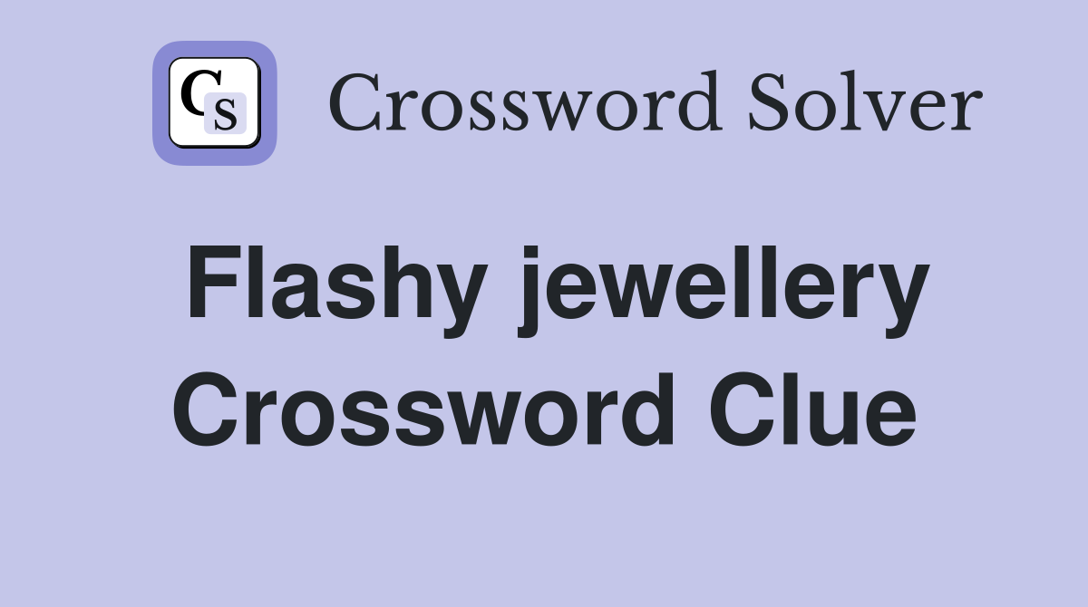 Flashy jewellery Crossword Clue