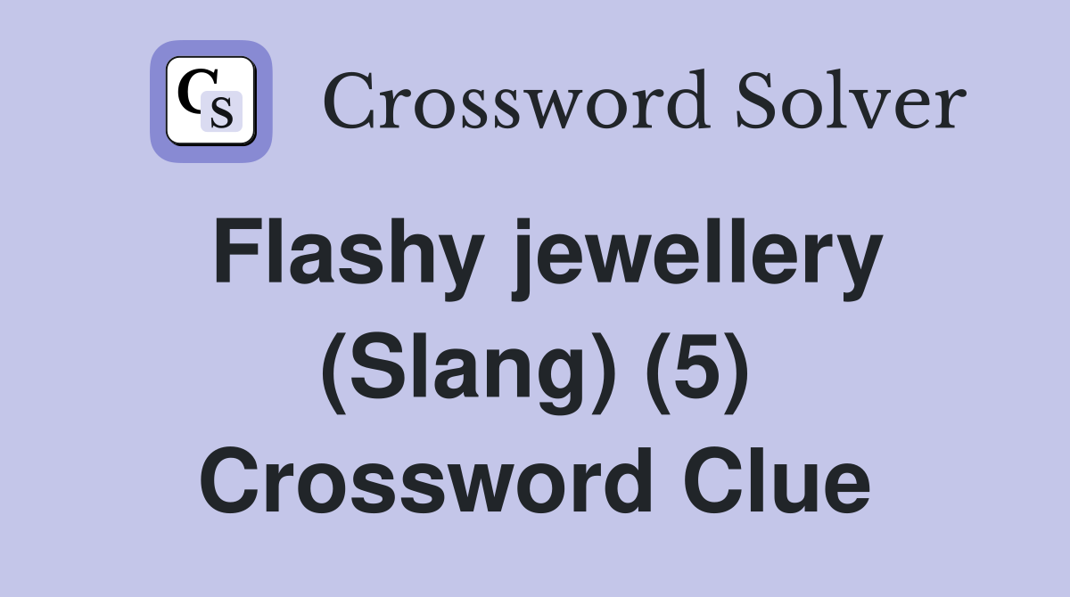 Flashy jewellery (Slang) (5) Crossword Clue