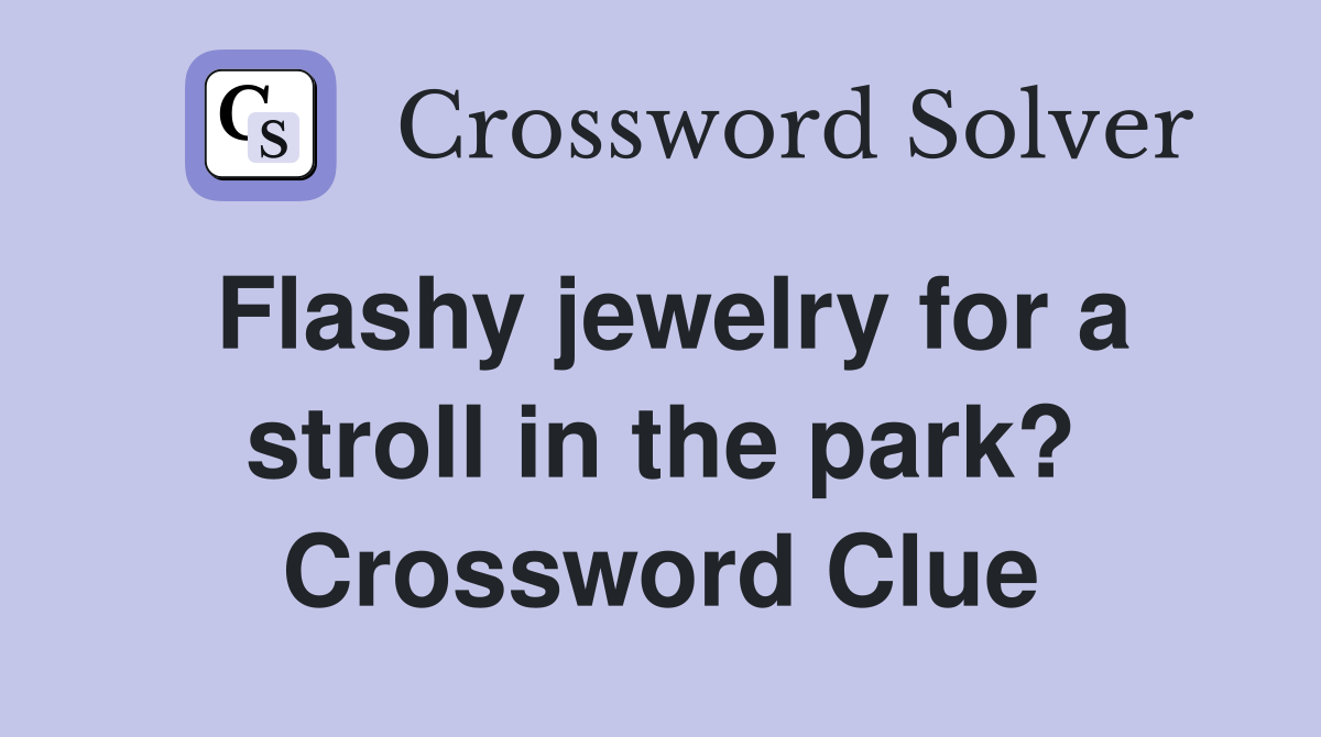 Flashy jewelry for a stroll in the park? Crossword Clue