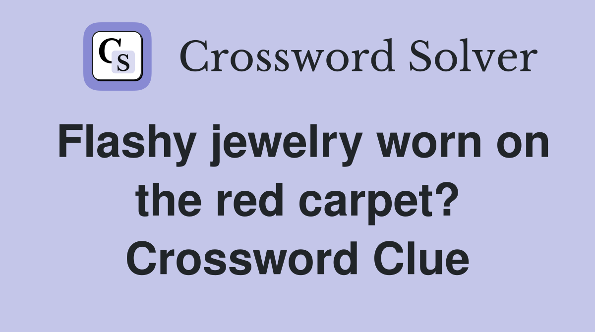Flashy jewelry worn on the red carpet? Crossword Clue