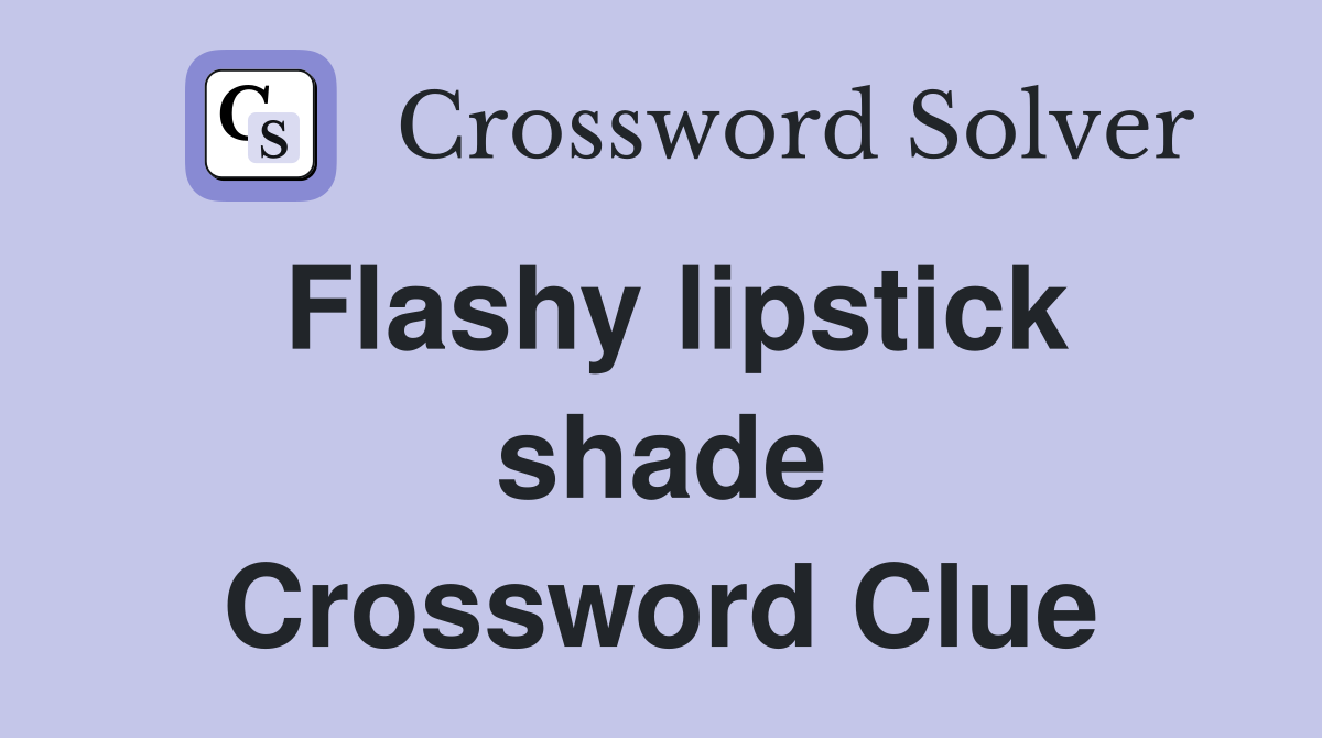 Flashy lipstick shade Crossword Clue
