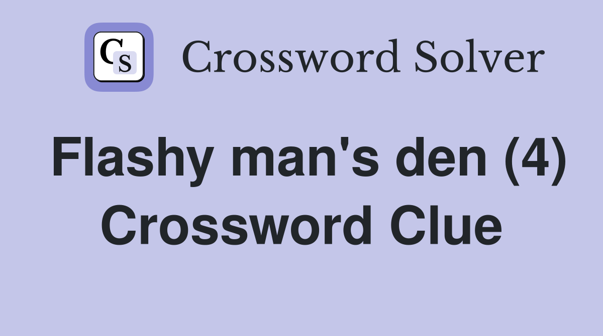 Flashy man's den (4) Crossword Clue