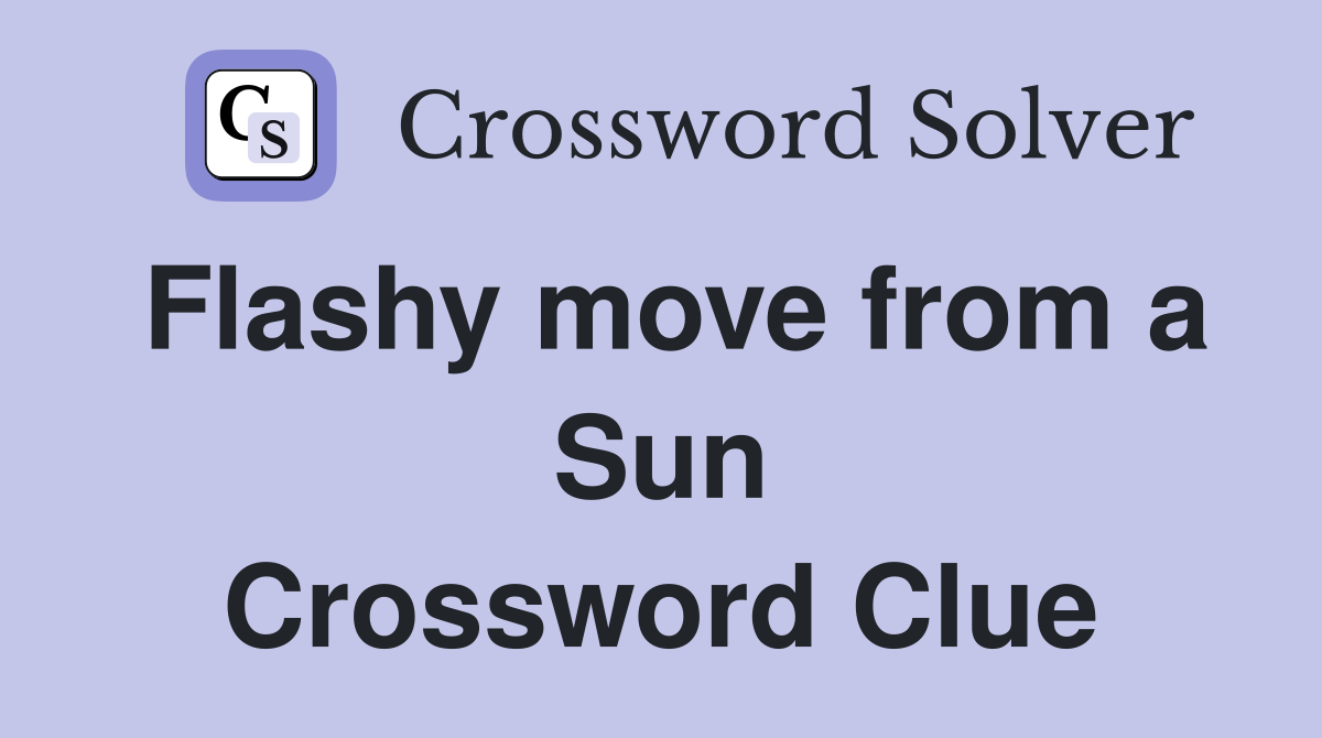 Flashy move from a Sun Crossword Clue