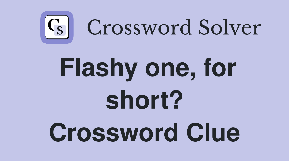 Flashy one, for short? Crossword Clue