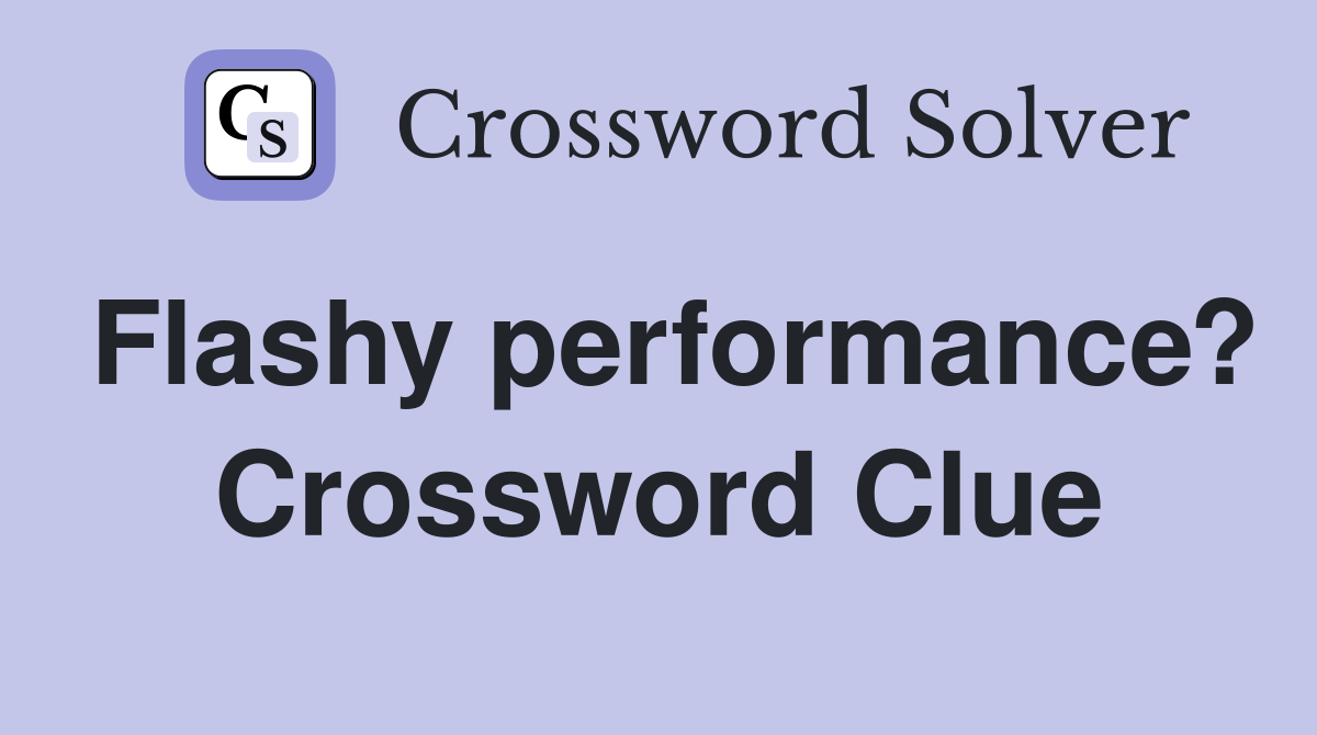 Flashy performance? Crossword Clue