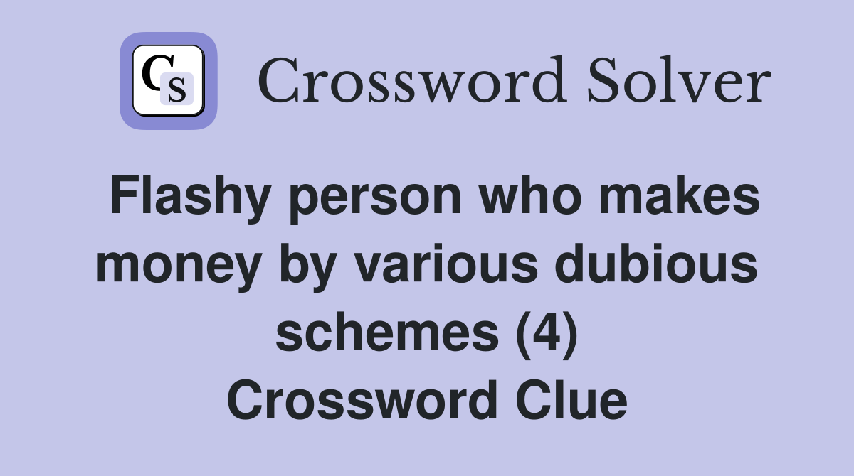 Flashy person who makes money by various dubious schemes (4) Crossword Clue