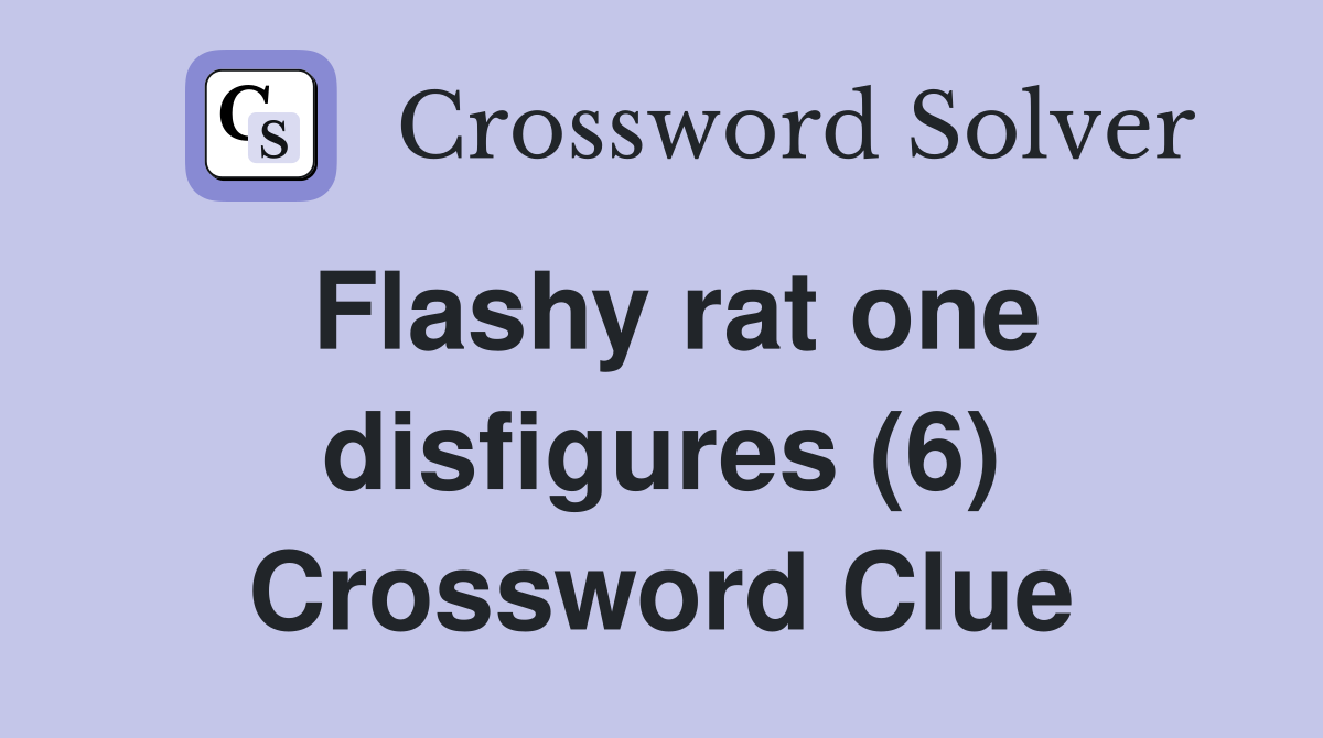 Flashy rat one disfigures (6) Crossword Clue