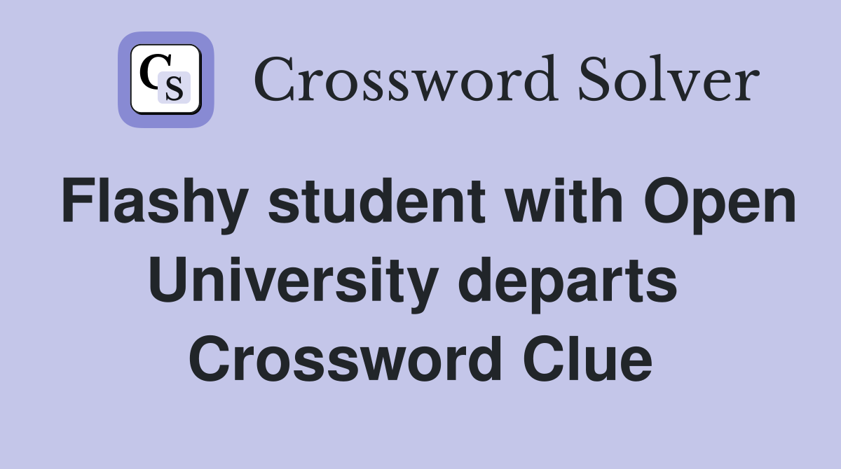 Flashy student with Open University departs  Crossword Clue
