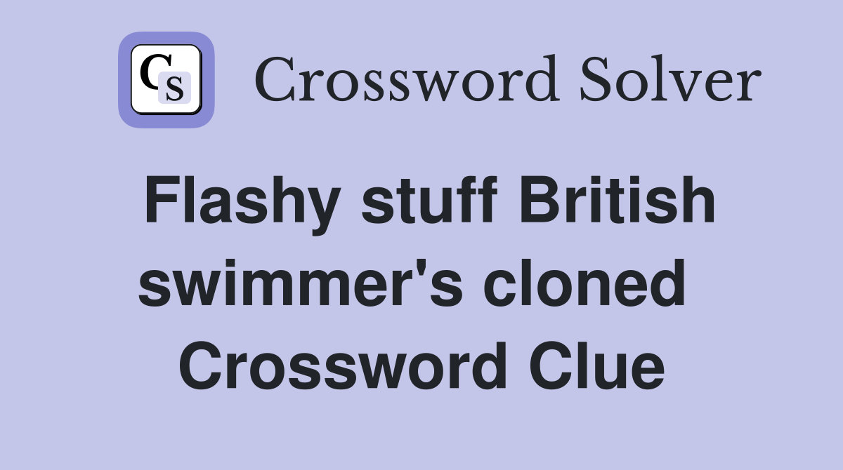 Flashy stuff British swimmer's cloned  Crossword Clue