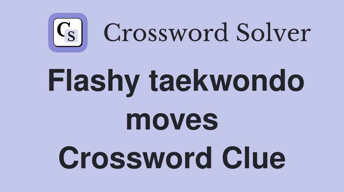 Flashy taekwondo moves Crossword Clue