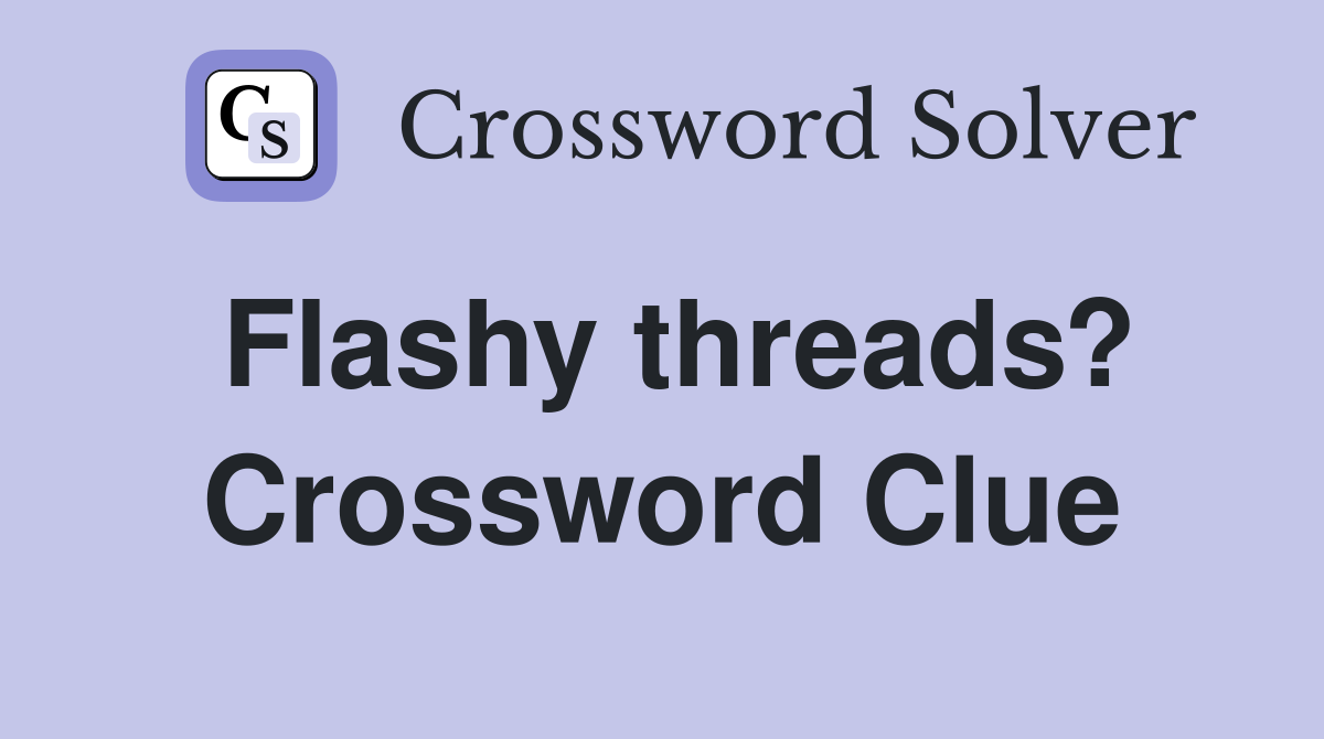 Flashy threads? Crossword Clue