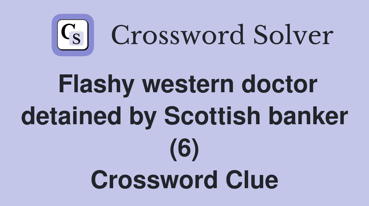 Flashy western doctor detained by Scottish banker (6) Crossword Clue