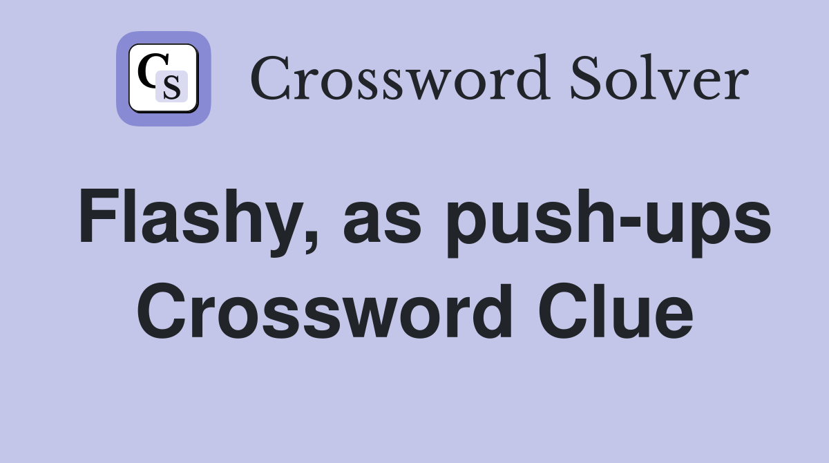 Flashy, as push-ups Crossword Clue