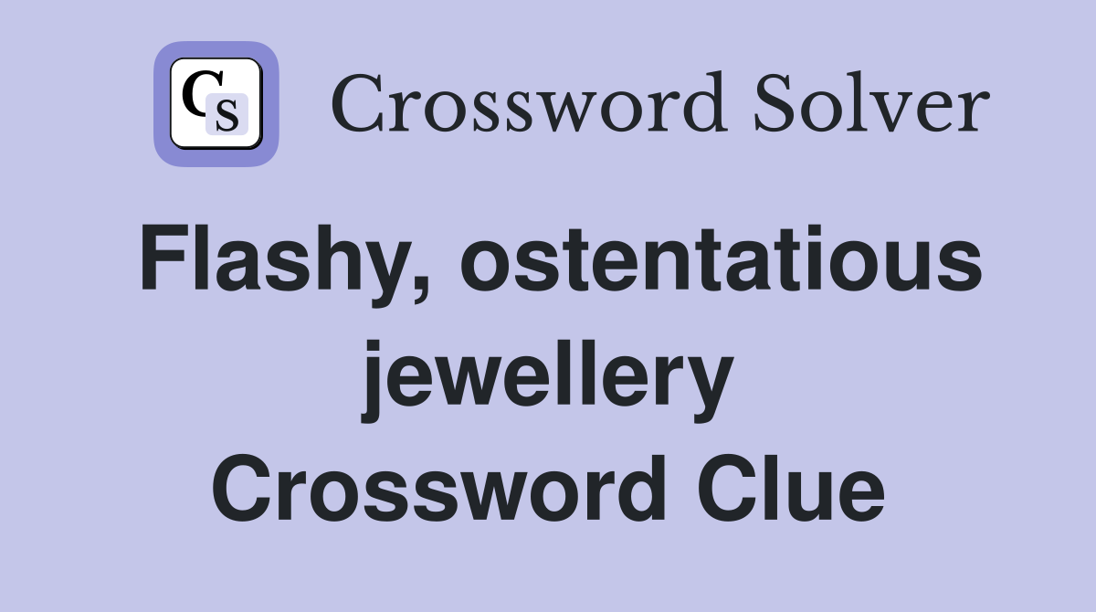Flashy, ostentatious jewellery Crossword Clue