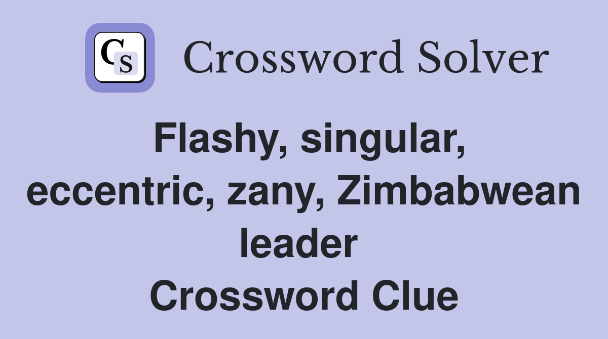 Flashy, singular, eccentric, zany, Zimbabwean leader  Crossword Clue