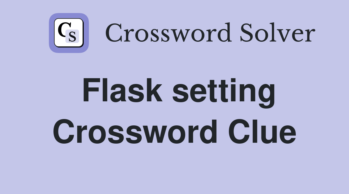Flask setting Crossword Clue