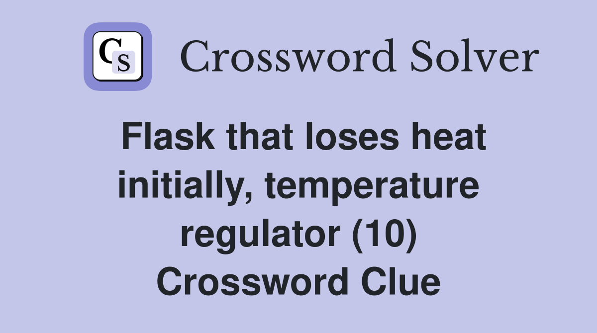 Flask that loses heat initially, temperature regulator (10) Crossword Clue