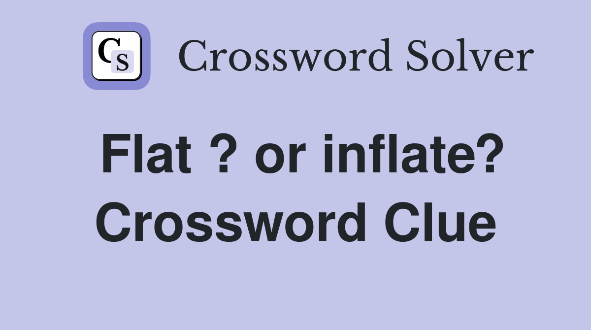 Flat ? or inflate? Crossword Clue