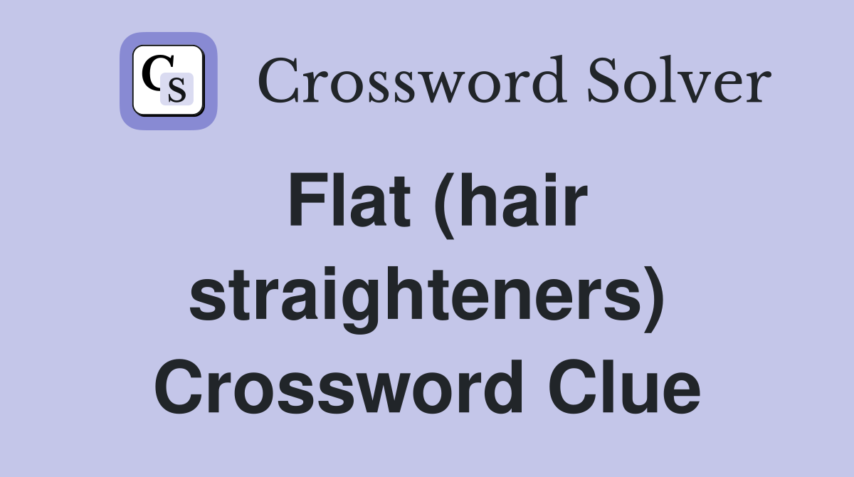 Flat (hair straighteners) Crossword Clue
