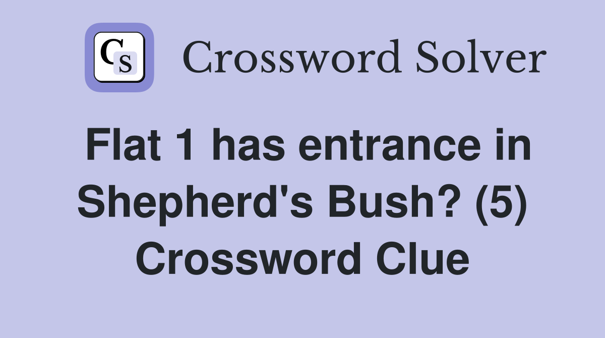 Flat 1 has entrance in Shepherd's Bush? (5) Crossword Clue