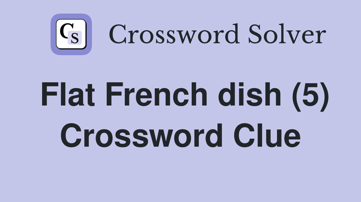 Flat French dish (5) Crossword Clue