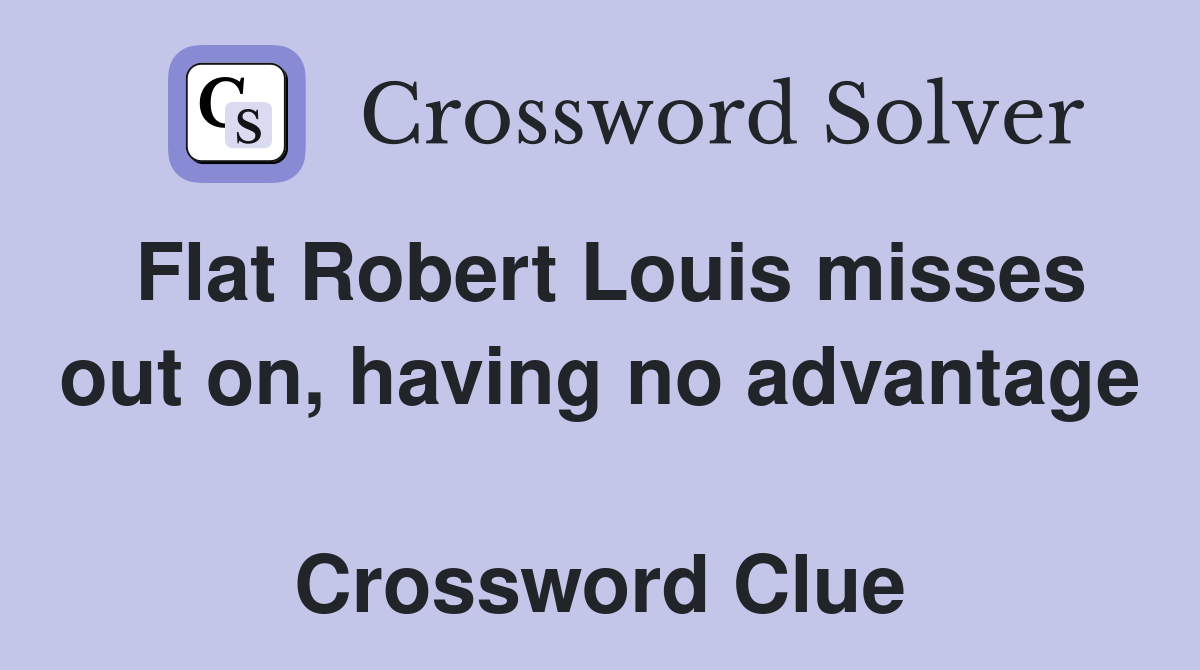 Flat Robert Louis misses out on, having no advantage  Crossword Clue