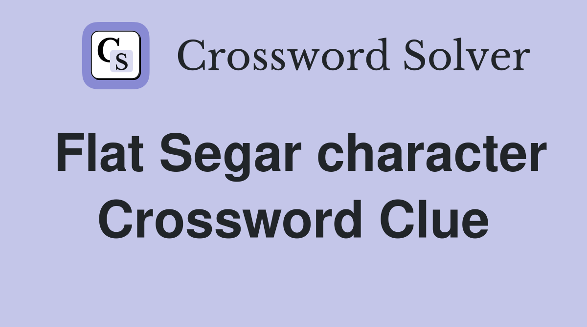 Flat Segar character Crossword Clue