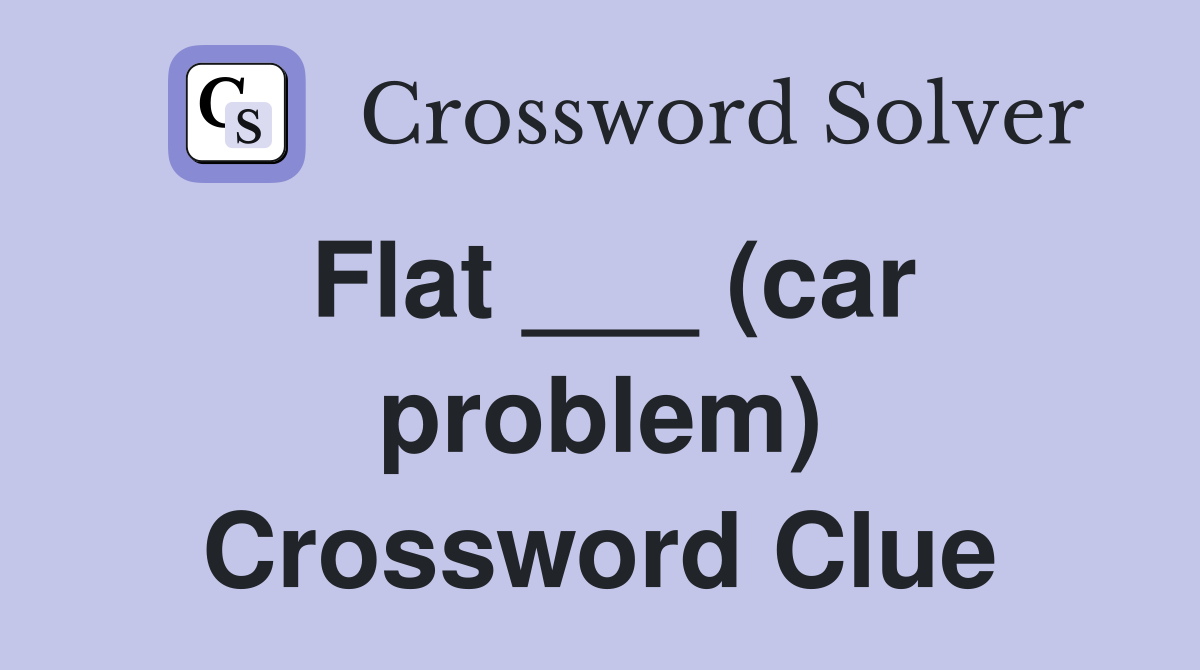 Flat ___ (car problem) Crossword Clue