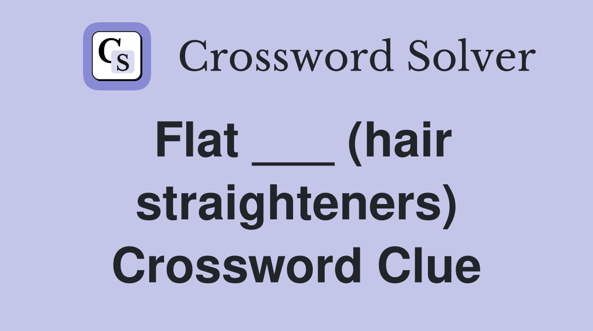 Flat ___ (hair straighteners) Crossword Clue