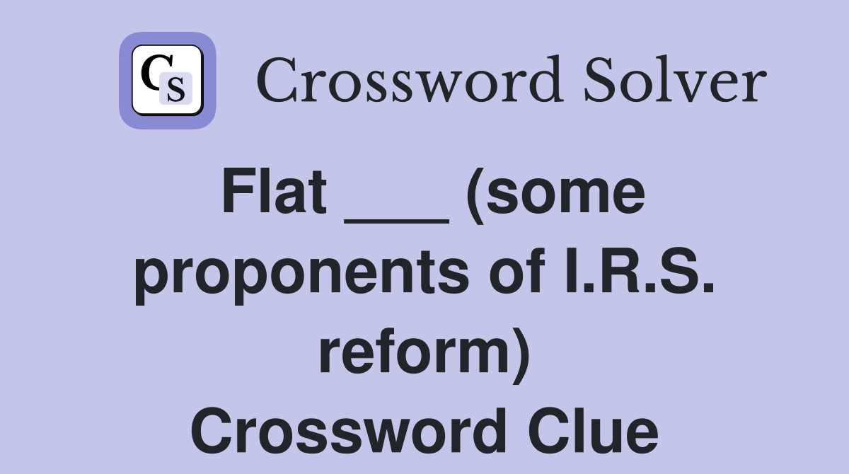Flat ___ (some proponents of I.R.S. reform) Crossword Clue