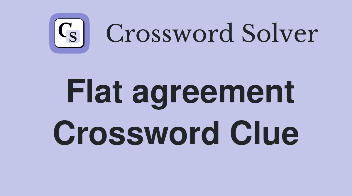 Flat agreement Crossword Clue