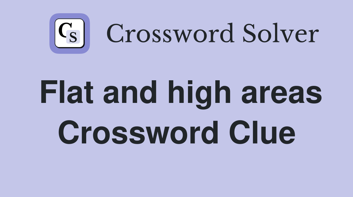 Flat and high areas Crossword Clue