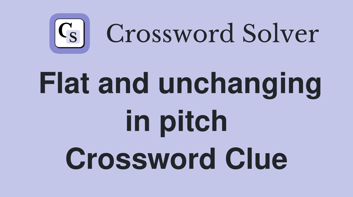 Flat and unchanging in pitch Crossword Clue